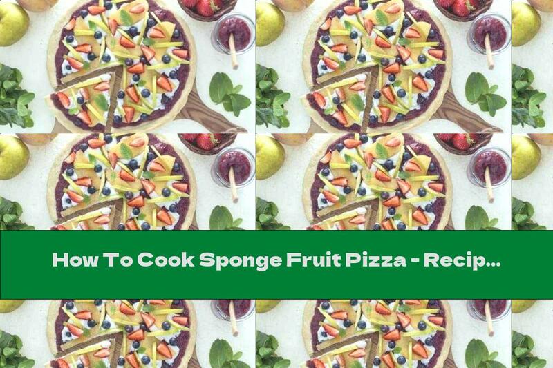 How To Cook Sponge Fruit Pizza - Recipe