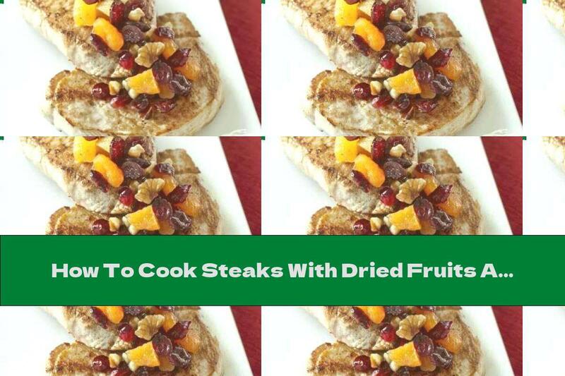 How To Cook Steaks With Dried Fruits And Nuts - Recipe