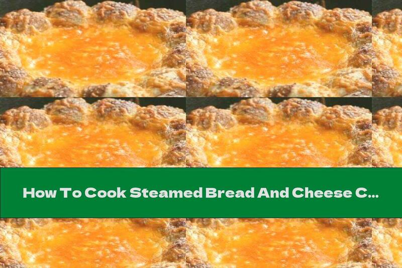 How To Cook Steamed Bread And Cheese Core - Recipe