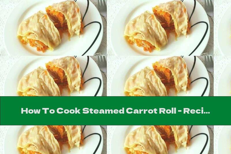How To Cook Steamed Carrot Roll - Recipe