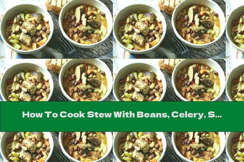 How To Cook Stew With Beans, Celery, Sausage And Garlic Bread - Recipe