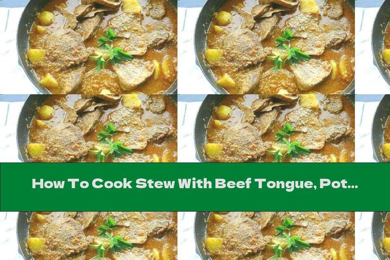 How To Cook Stew With Beef Tongue, Potatoes And Vegetables - Recipe