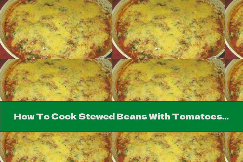 How To Cook Stewed Beans With Tomatoes And Yellow Cheese - Recipe