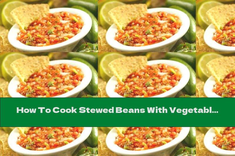 How To Cook Stewed Beans With Vegetables And Garlic - Recipe