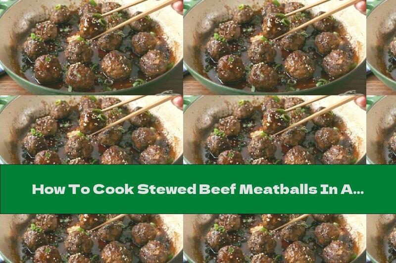 How To Cook Stewed Beef Meatballs In A Spicy Sauce With Honey And Sesame Seeds - Recipe