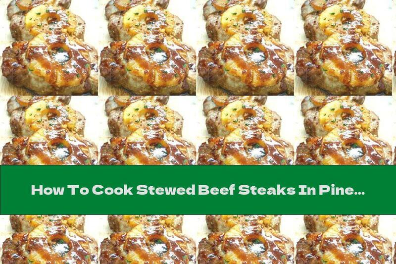 How To Cook Stewed Beef Steaks In Pineapple Sauce - Recipe