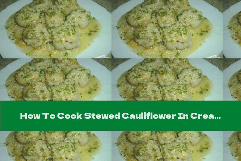 How To Cook Stewed Cauliflower In Cream Sauce With Garlic - Recipe