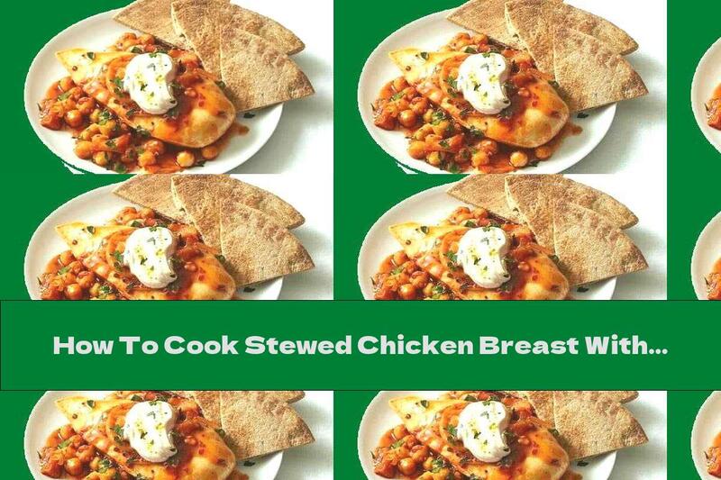 How To Cook Stewed Chicken Breast With Chickpeas In Tomato Sauce - Recipe