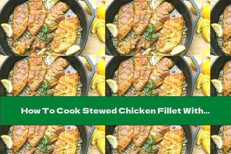 How To Cook Stewed Chicken Fillet With White Wine, Lemons And Capers - Recipe