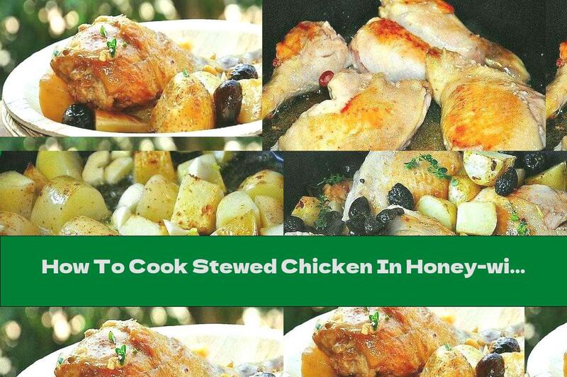How To Cook Stewed Chicken In Honey-wine Sauce With Garlic, Olives And Fresh Potatoes - Recipe
