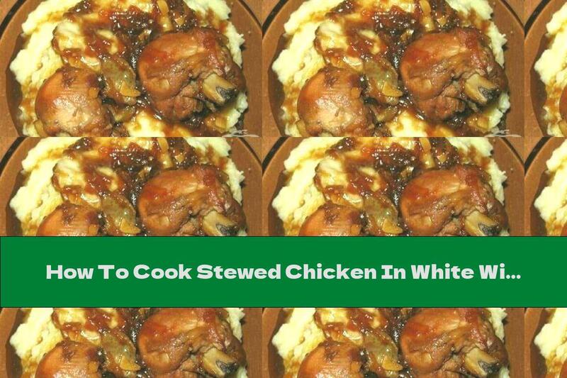 How To Cook Stewed Chicken In White Wine With Mashed Potatoes - Recipe