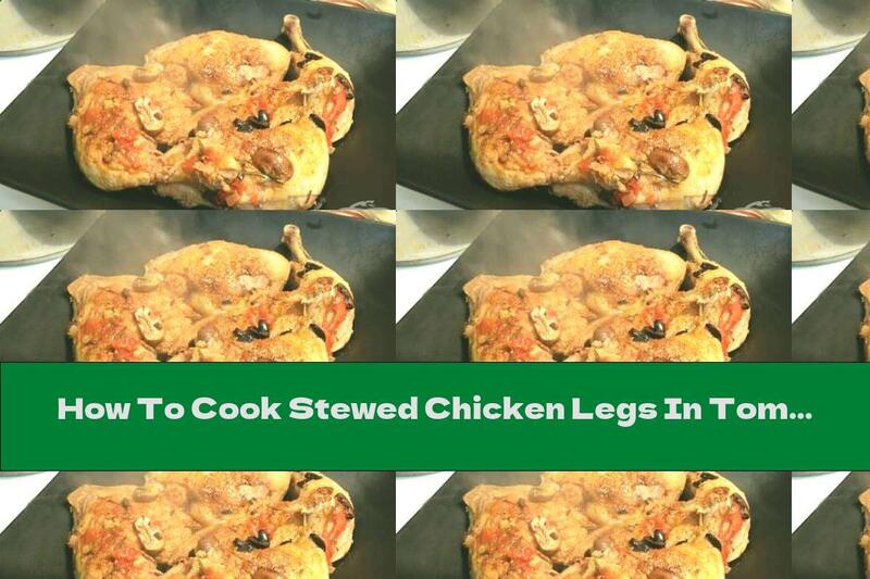 How To Cook Stewed Chicken Legs In Tomato Sauce With Olives, Mushrooms And Rosemary - Recipe
