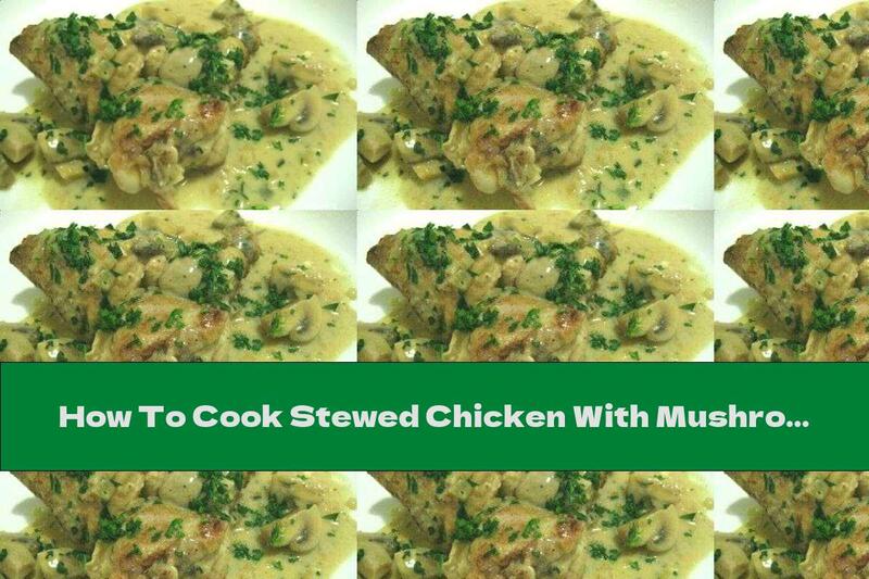 How To Cook Stewed Chicken With Mushrooms And Garlic - Recipe