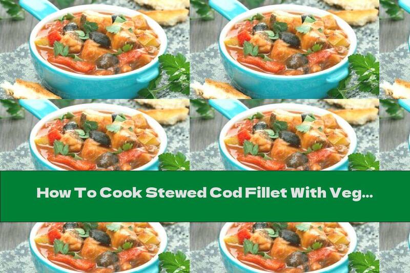 How To Cook Stewed Cod Fillet With Vegetables And Olives - Recipe