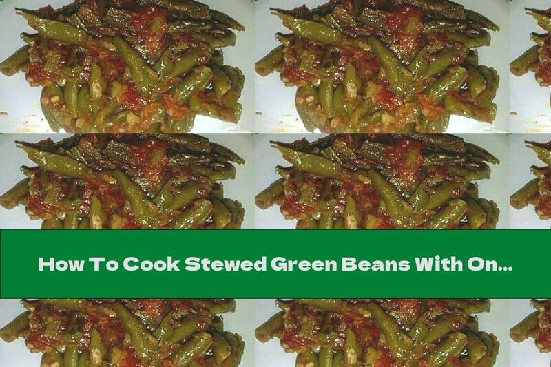How To Cook Stewed Green Beans With Onions, Tomatoes And Oregano - Recipe
