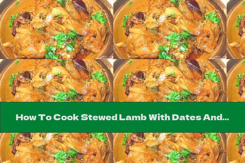 How To Cook Stewed Lamb With Dates And Onions - Recipe