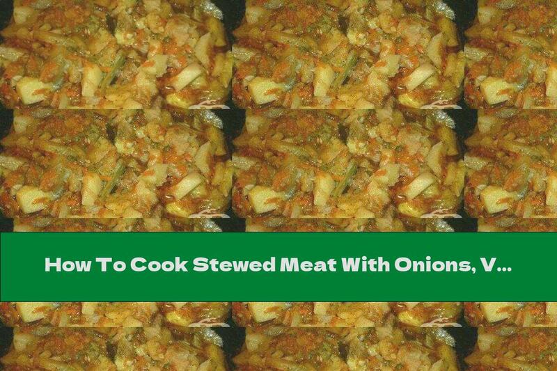 How To Cook Stewed Meat With Onions, Vegetables And Garlic - Recipe