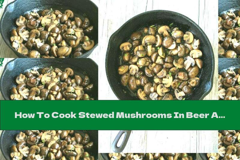 How To Cook Stewed Mushrooms In Beer And Butter - Recipe