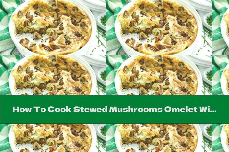 How To Cook Stewed Mushrooms Omelet With Chives - Recipe