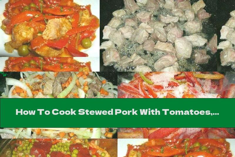 How To Cook Stewed Pork With Tomatoes, Peppers And Peas - Recipe