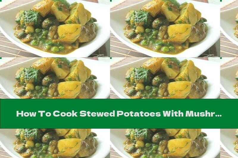 How To Cook Stewed Potatoes With Mushrooms And Peas In Coconut Milk - Recipe
