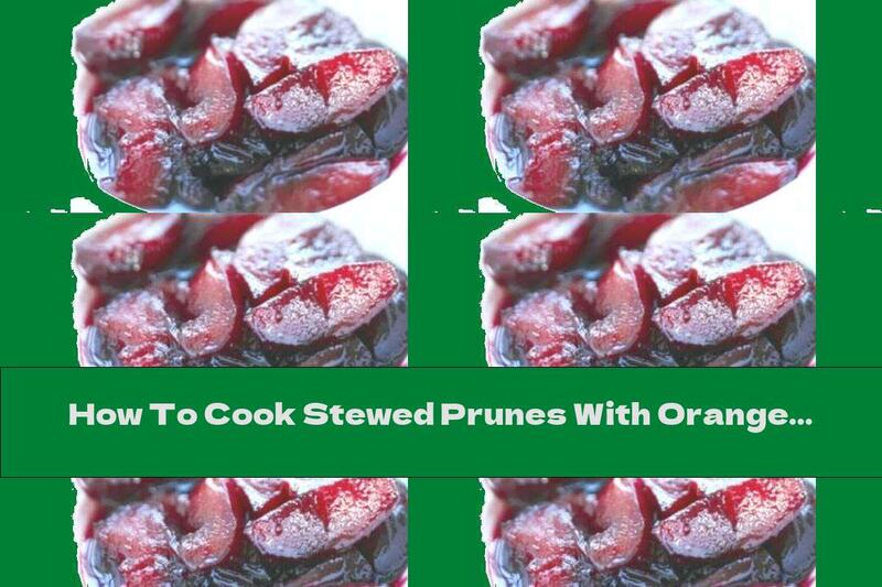 How To Cook Stewed Prunes With Orange Juice - Recipe