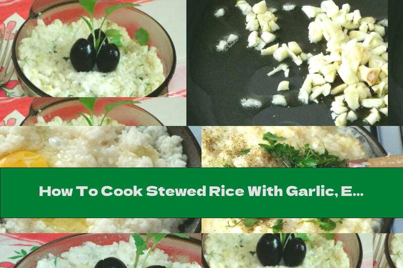How To Cook Stewed Rice With Garlic, Eggs And Olives - Recipe