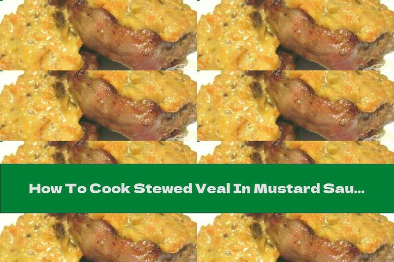 How To Cook Stewed Veal In Mustard Sauce - Recipe