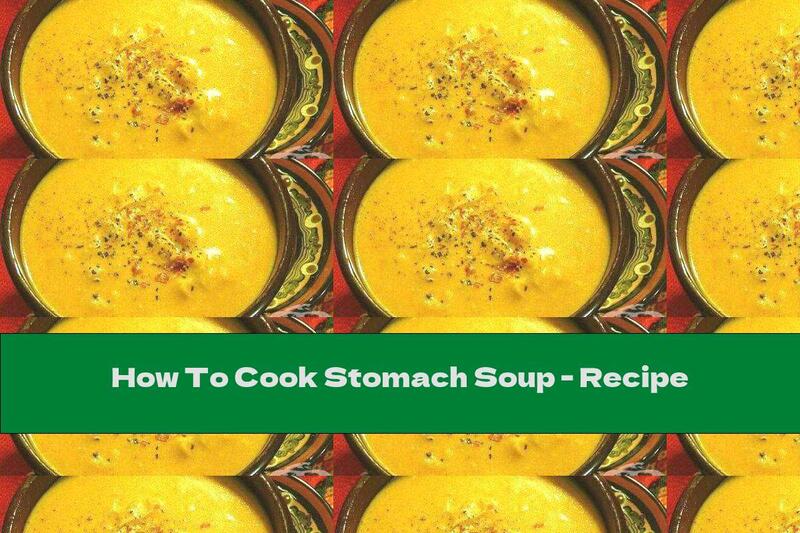 How To Cook Stomach Soup - Recipe