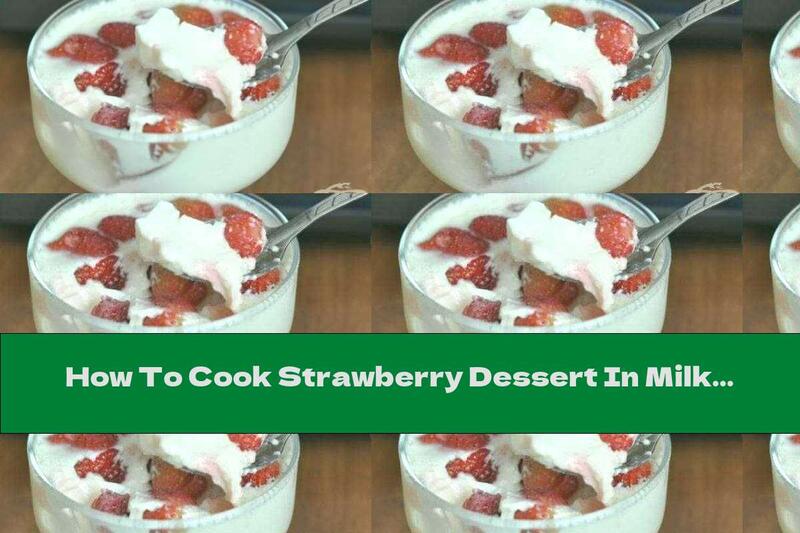 How To Cook Strawberry Dessert In Milk Cream - Recipe