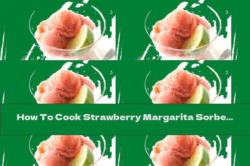 How To Cook Strawberry Margarita Sorbet - Recipe