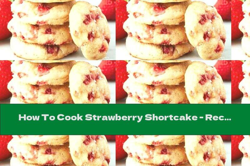 How To Cook Strawberry Shortcake - Recipe