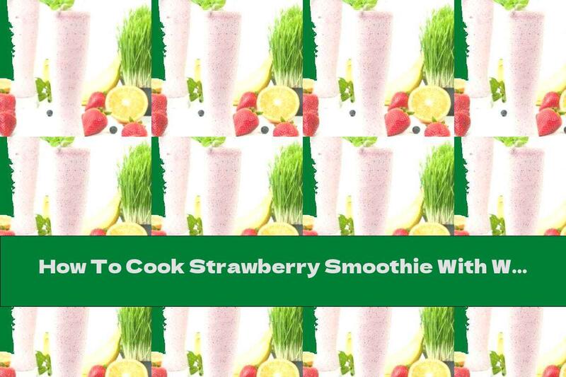 How To Cook Strawberry Smoothie With Wheat Germ - Recipe