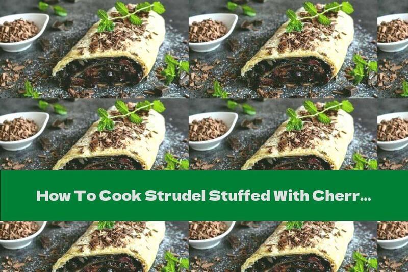 How To Cook Strudel Stuffed With Cherries And Dark Chocolate - Recipe