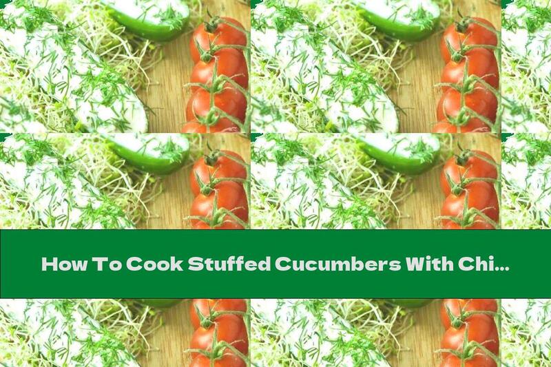How To Cook Stuffed Cucumbers With Chicken And Milk Cream - Recipe