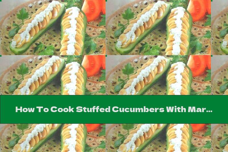 How To Cook Stuffed Cucumbers With Marinated Mushrooms And Cream - Recipe