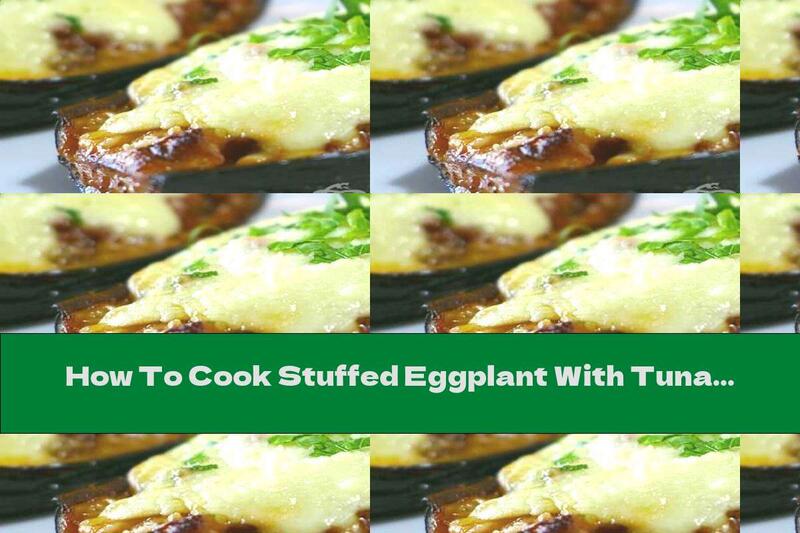 How To Cook Stuffed Eggplant With Tuna And Yellow Cheese - Recipe