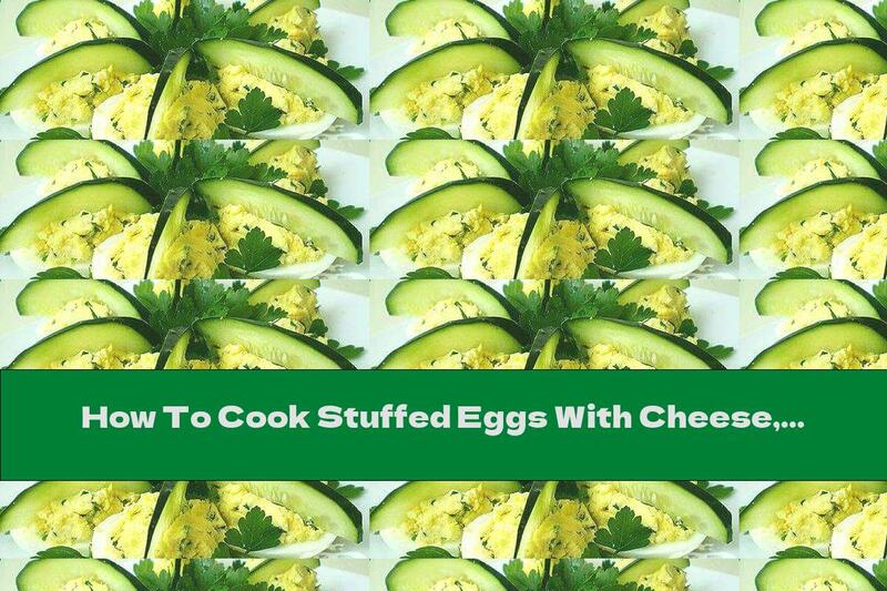 How To Cook Stuffed Eggs With Cheese, Garlic And Parsley - Recipe