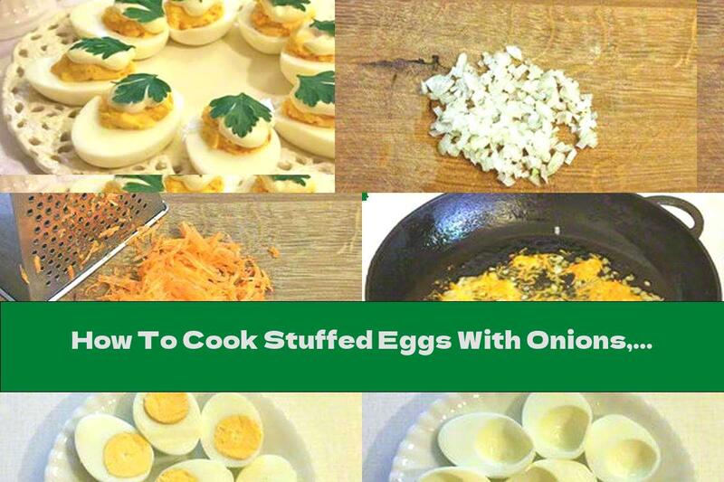 How To Cook Stuffed Eggs With Onions, Mayonnaise And Carrots - Recipe