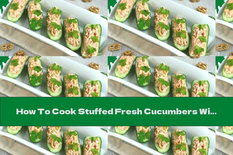 How To Cook Stuffed Fresh Cucumbers With Cream, Walnuts And Garlic - Recipe
