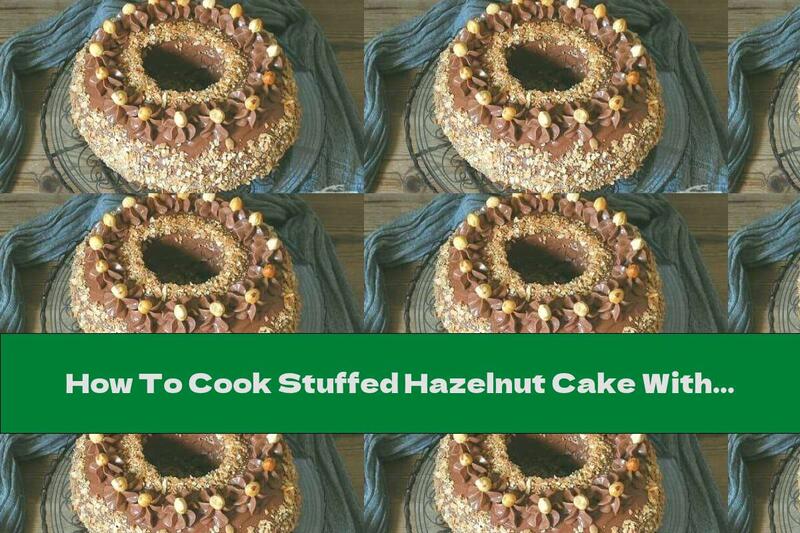 How To Cook Stuffed Hazelnut Cake With Liquid Chocolate - Recipe
