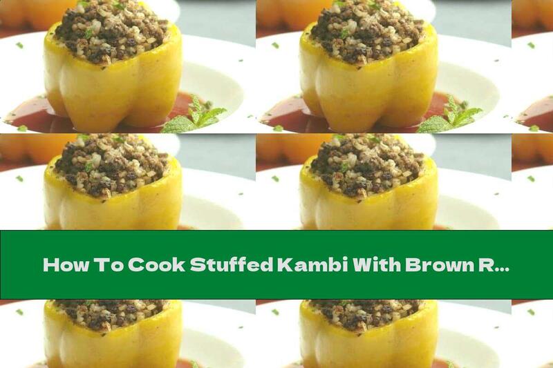 How To Cook Stuffed Kambi With Brown Rice And Beef - Recipe