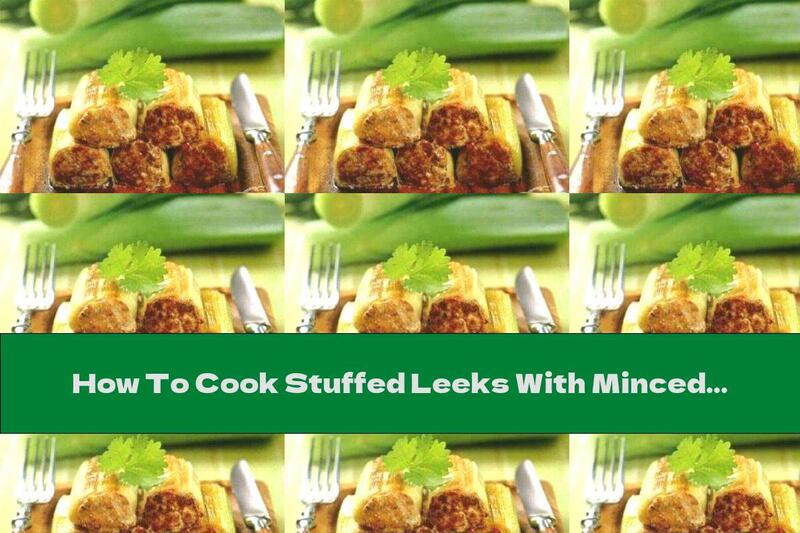 How To Cook Stuffed Leeks With Minced Meat - Recipe