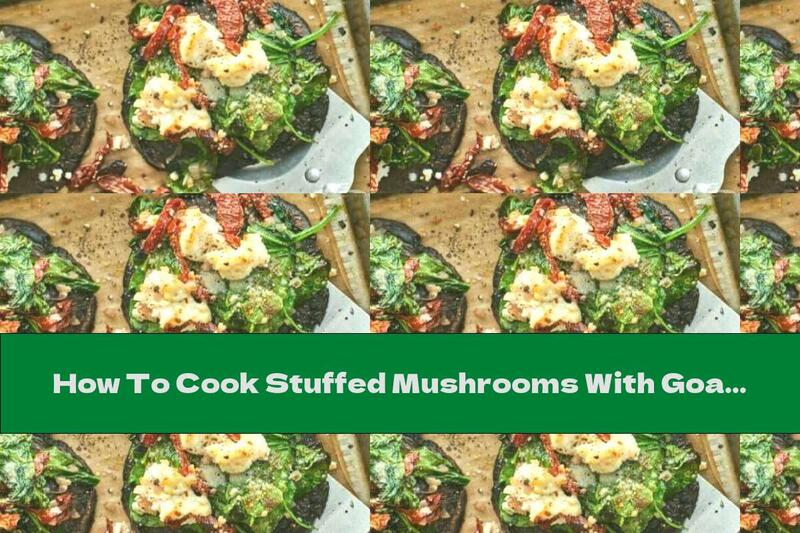How To Cook Stuffed Mushrooms With Goat Cheese, Spinach And Sun-dried Tomatoes - Recipe