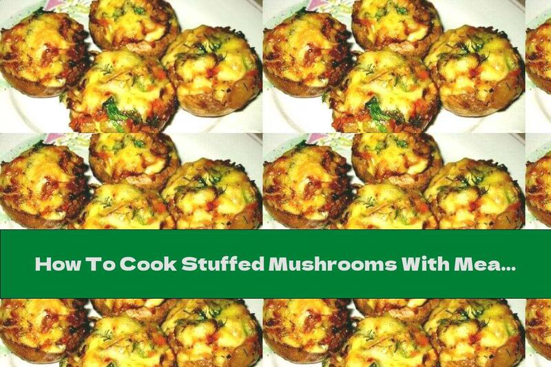 How To Cook Stuffed Mushrooms With Meat And Cheese - Recipe