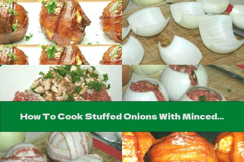 How To Cook Stuffed Onions With Minced Meat And Mushrooms, Baked In Bacon - Recipe