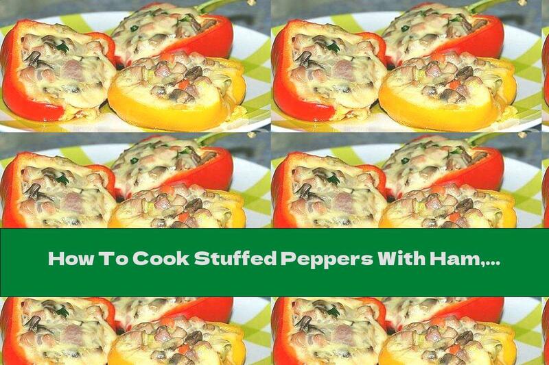 How To Cook Stuffed Peppers With Ham, Mushrooms And Mozzarella - Recipe