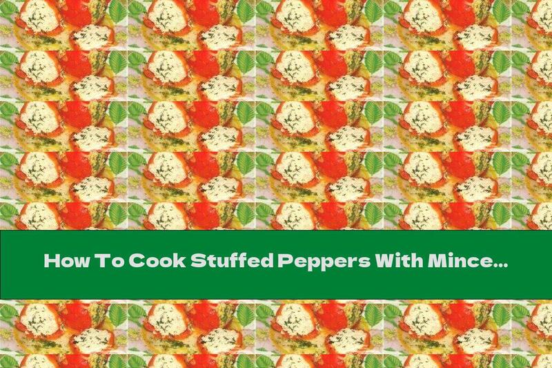 How To Cook Stuffed Peppers With Minced Meat And Rice - Recipe