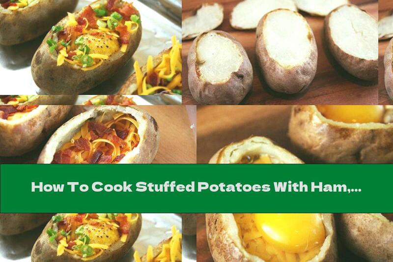How To Cook Stuffed Potatoes With Ham, Cheese And Egg - Recipe