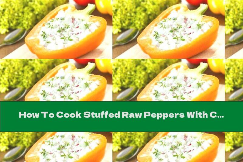 How To Cook Stuffed Raw Peppers With Cottage Cheese, Cream And Garlic - Recipe